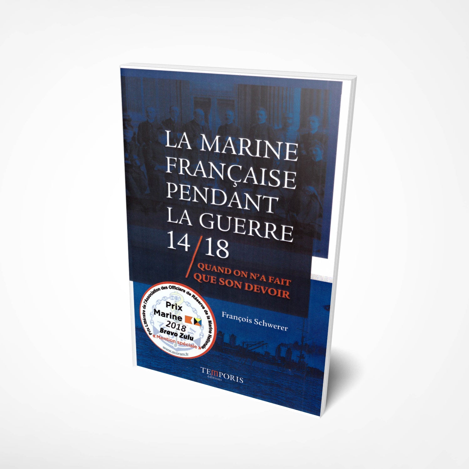 Visuel de la couverture du livre La marine françcaise pendant la guerre 14/18 de François Schwerer, Editions Temporis